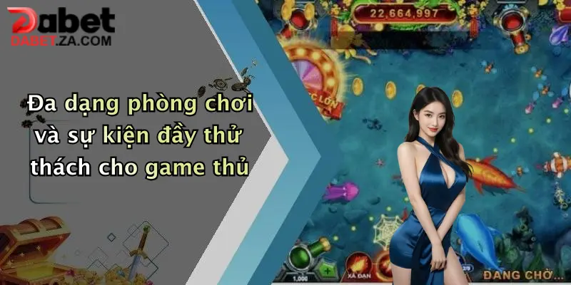 Đa dạng phòng chơi và sự kiện đầy thử thách cho game thủ